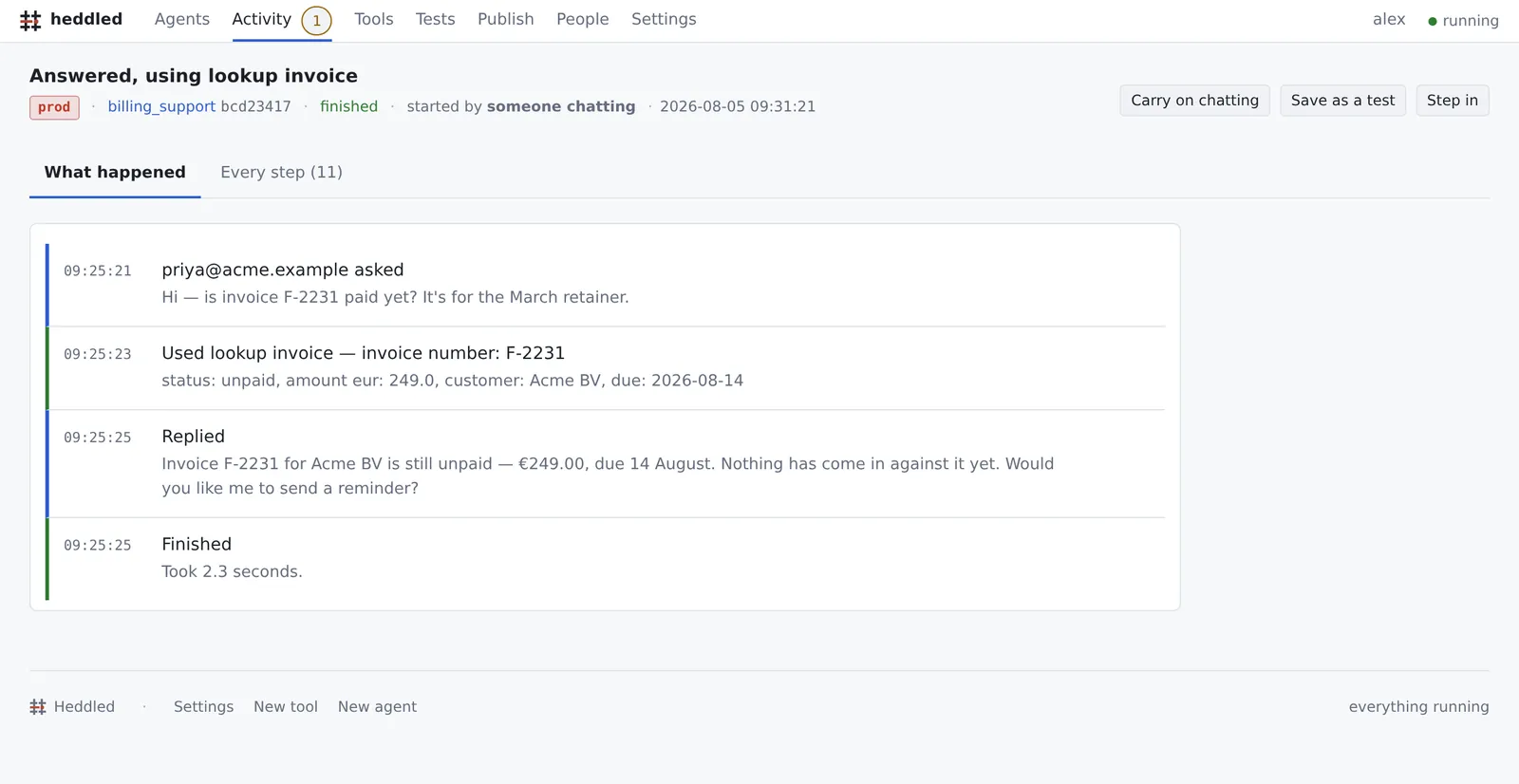 A conversation written out in plain words: priya@acme.example
                      asked whether invoice F-2231 was paid; the assistant used lookup
                      invoice and got back unpaid, 249 euros, Acme BV, due 14 August;
                      it replied with those details.